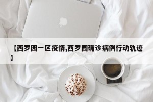 【西罗园一区疫情,西罗园确诊病例行动轨迹】