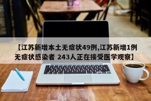 【江苏新增本土无症状49例,江苏新增1例无症状感染者 243人正在接受医学观察】