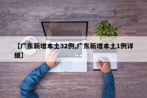 【广东新增本土32例,广东新增本土1例详细】