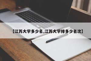 【江苏大学多少名,江苏大学排多少名次】