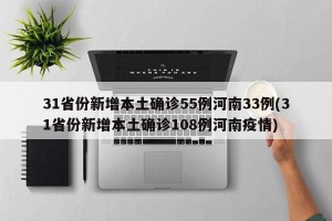 31省份新增本土确诊55例河南33例(31省份新增本土确诊108例河南疫情)