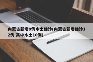 内蒙古新增8例本土确诊(内蒙古新增确诊12例 其中本土10例)