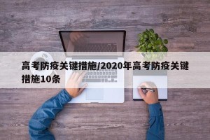 高考防疫关键措施/2020年高考防疫关键措施10条