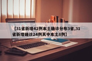 【31省新增42例本土确诊分布3省,31省新增确诊24例其中本土8例】