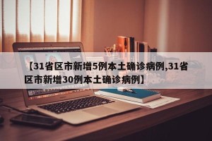 【31省区市新增5例本土确诊病例,31省区市新增30例本土确诊病例】