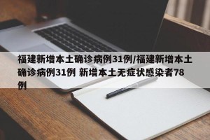 福建新增本土确诊病例31例/福建新增本土确诊病例31例 新增本土无症状感染者78例