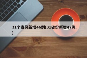 31个省份新增46例(31省份新增47例)